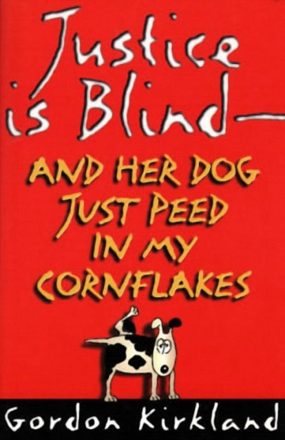 Book cover of: Justice is Blind - and Her Dog Just Peed in My Cornflakes. By: Gordon Kirkland