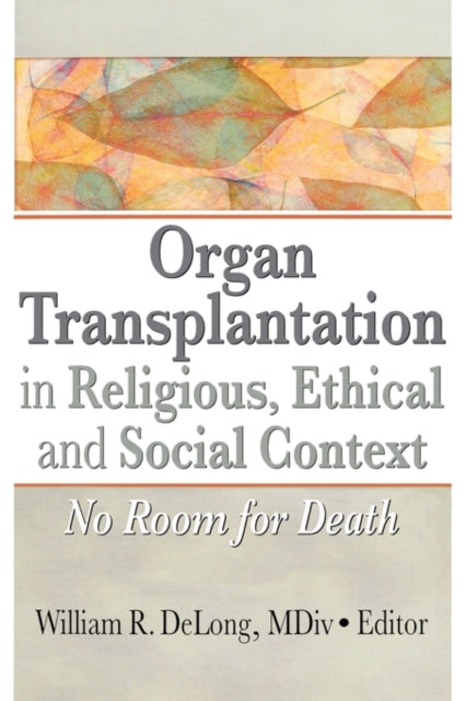 Book cover of: Organ Transplantation in Religious, Ethical, and Social Context. By: William R. Delong