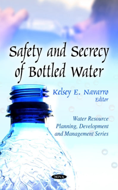 Book cover of: Safety & Secrecy of Bottled Water. By: Kelsey E. Navarro