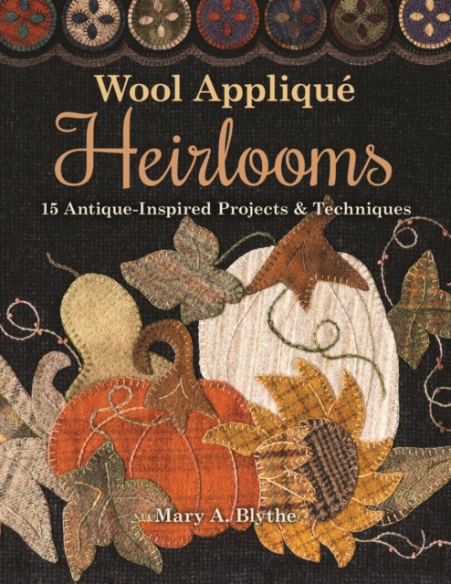 Book cover of: Wool Applique Heirlooms. By: Mary A. Blythe