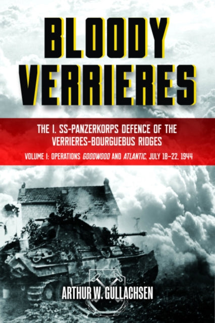 Book cover of: Bloody Verrieres: The I. SS-Panzerkorps' Defence of the Verrieres-Bourguebus Ridges. By: Arthur W. Gullachsen