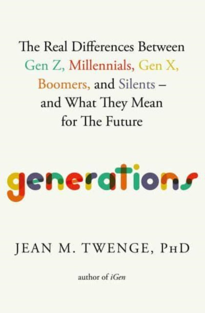 Generations, The Real Differences Between Gen Z, Millennials, Gen X, Boomers, and Silents—and What They Mean for The Future 9781668076750 Jean M. Twenge