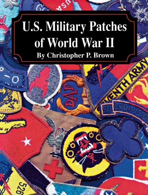Book cover of: U.S. Military Patches of World War II. By: Christopher P. Brown