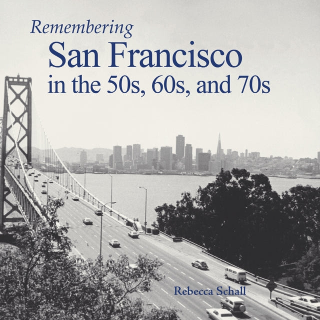Book cover of: Remembering San Francisco in the 50s, 60s, and 70s. By: Rebecca Schall