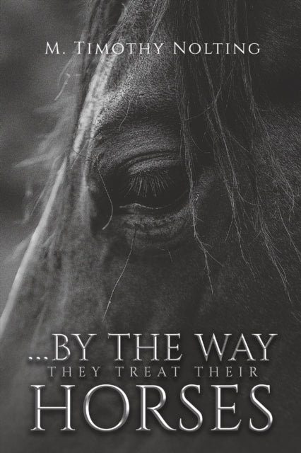 Book cover of: ...By the Way They Treat Their Horses. By: M. Timothy Nolting