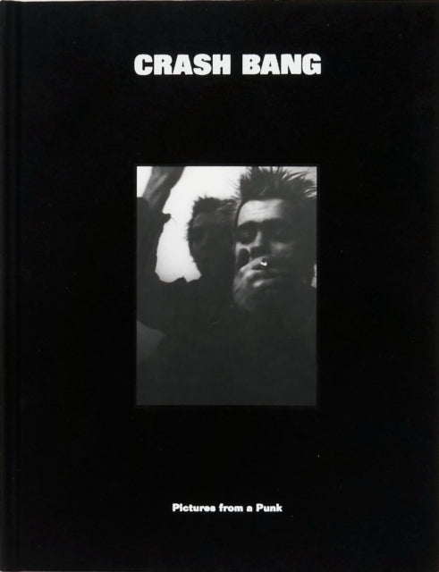 Book cover of: CRASH BANG: Pictures from a Punk 1976-1982. By: D. B. Burkeman