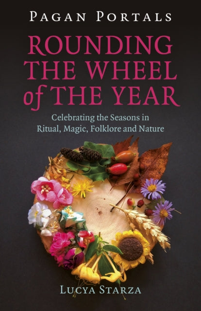 Book cover of: Pagan Portals - Rounding the Wheel of the Year. By: Lucya Starza