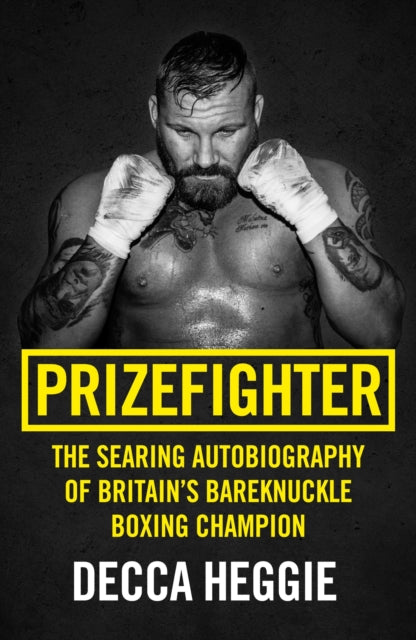Book cover of: Prizefighter - The Searing Autobiography of Britain's Bareknuckle Boxing Champion. By: Decca Heggie