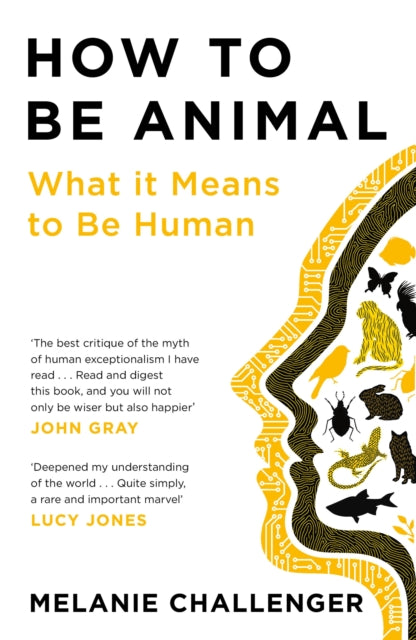 Book cover of: How to Be Animal. By: Melanie Challenger