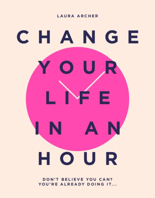 Book cover of: Change Your Life in an Hour. By: Laura Archer