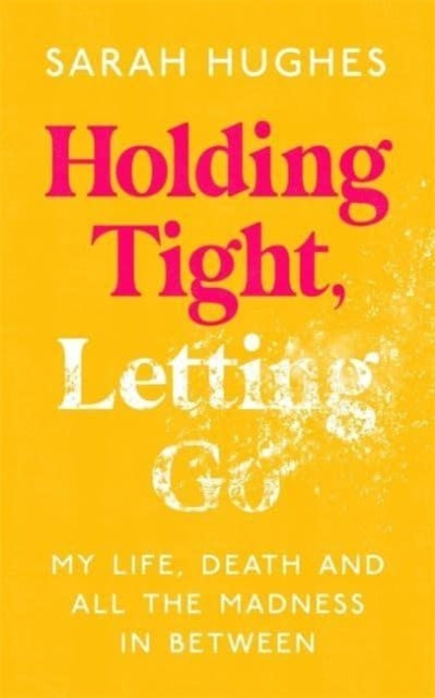 Book cover of: Holding Tight, Letting Go. By: Sarah Hughes