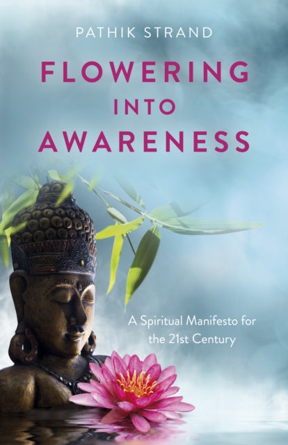 Book cover of: Flowering Into Awareness - A Spiritual Manifesto for the 21st Century. By: Pathik Strand