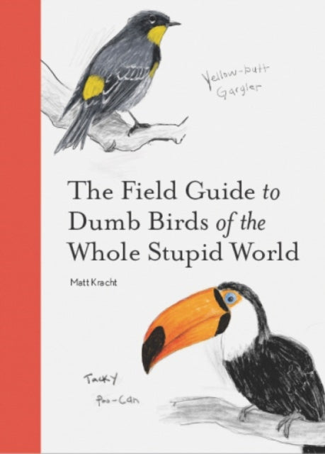 Book cover of: Field Guide to Dumb Birds of the Whole Stupid World. By: Matt Kracht