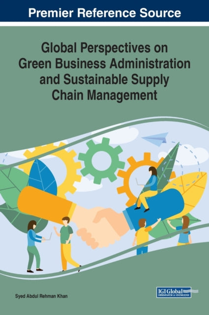 Book cover of: Global Perspectives on Green Business Administration and Sustainable Supply Chain Management. By: Syed Abdul Rehman
