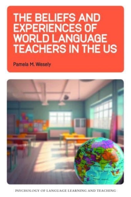 Book cover of: Beliefs and Experiences of World Language Teachers in the US. By: Pamela M. Wesely