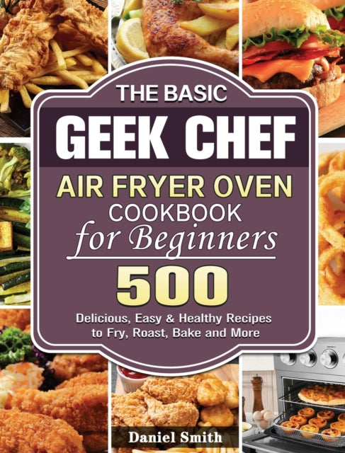Book cover of: Basic Geek Chef Air Fryer Oven Cookbook for Beginners