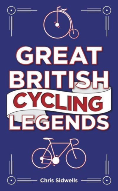 Book cover of: Great British Cycling Legends. By: Chris Sidwells