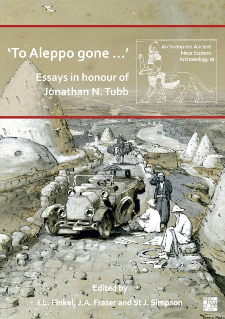 Book cover of: ‘To Aleppo gone …’: Essays in honour of Jonathan N. Tubb. By: Irving Finkel