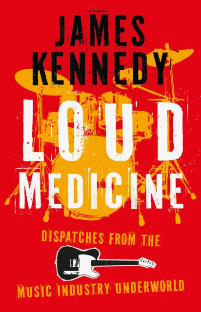 Loud Medicine, Dispatches from the Music Industry Underworld 9781837600076 KENNEDY
