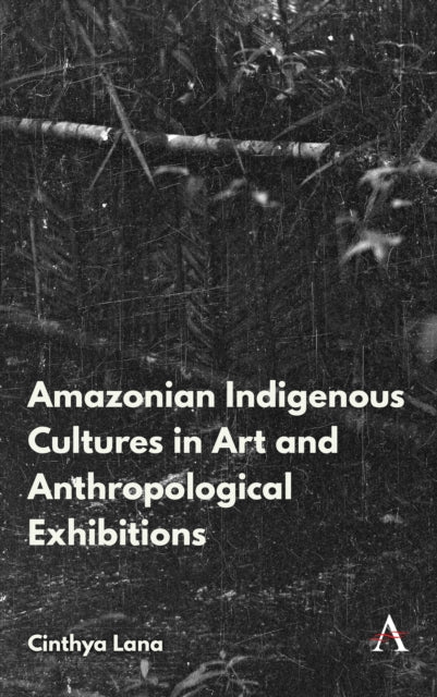 Book cover of: Amazonian Indigenous Cultures in Art and Anthropological Exhibitions. By: Cinthya Lana