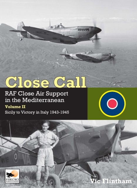 Book cover of: Close Call: RAF Close Air Support in the Mediterranean Volume II Sicily to Victory in Italy 1943-1945. By: Vic Flintham
