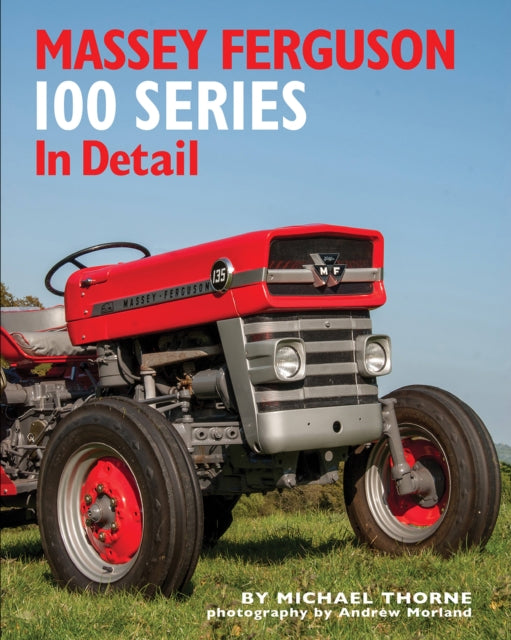 Book cover of: Massey Ferguson 100 Series in Detail. By: Michael Thorne