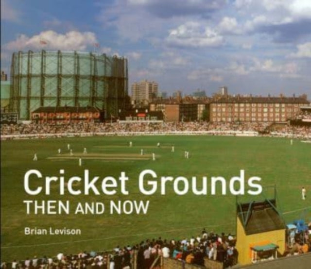 Book cover of: Cricket Grounds Then and Now. By: Brian Levison