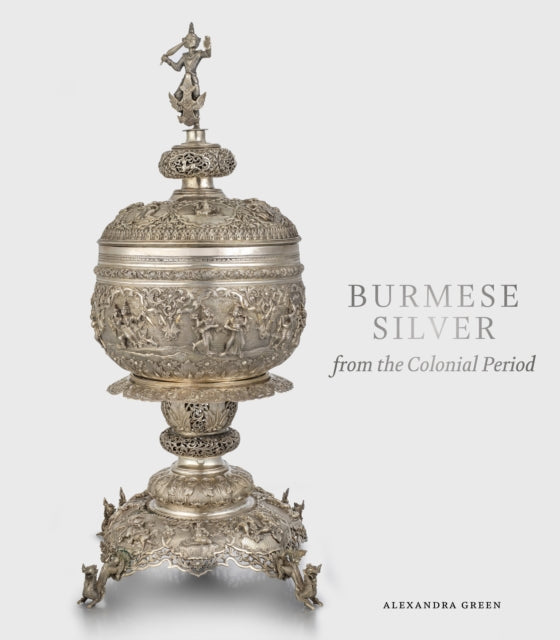 Book cover of: Burmese Silver from the Colonial Period. By: Alexandra Green