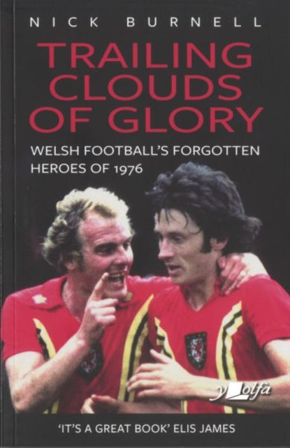 Book cover of: Trailing Clouds of Glory - Welsh Football's Forgotten Heroes of 1976. By: Nick Burnell