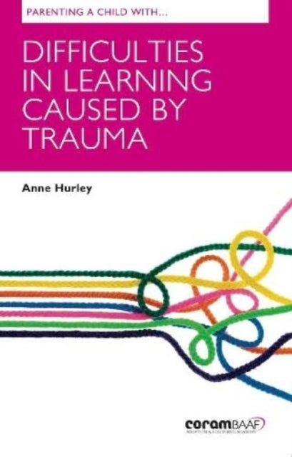 Book cover of: Parenting A Child With Difficulties In Learning Caused By Trauma. By: Anne Hurley