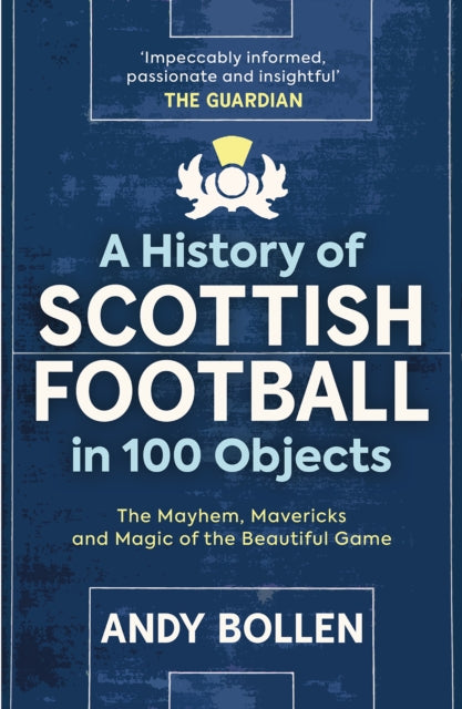 Book cover of: History of Scottish Football in 100 Objects. By: Andy Bollen