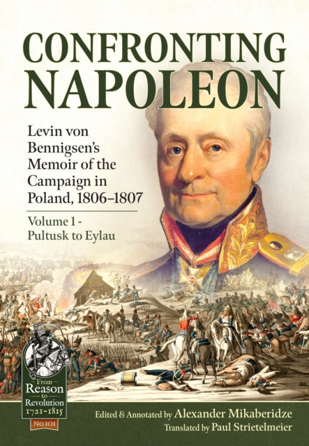 Book cover of: Confronting Napoleon: Levin von Bennigsen’s Memoir of the Campaign in Poland, 1806-1807. By: Alexander Mikaberidze