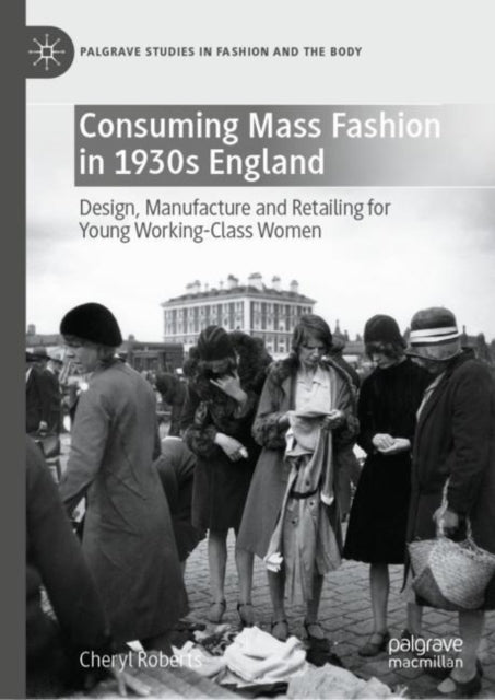 Book cover of: Consuming Mass Fashion in 1930s England. By: Cheryl Roberts