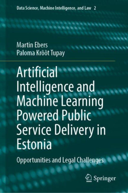 Book cover of: Artificial Intelligence and Machine Learning Powered Public Service Delivery in Estonia. By: Martin Ebers