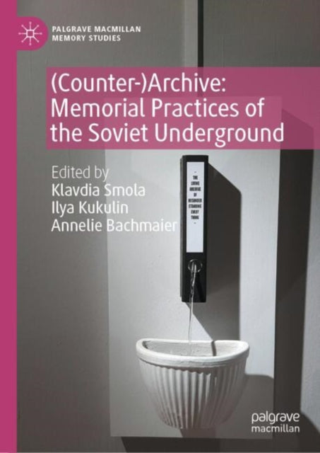 Book cover of: (Counter-)Archive: Memorial Practices of the Soviet Underground. By: Klavdia Smola