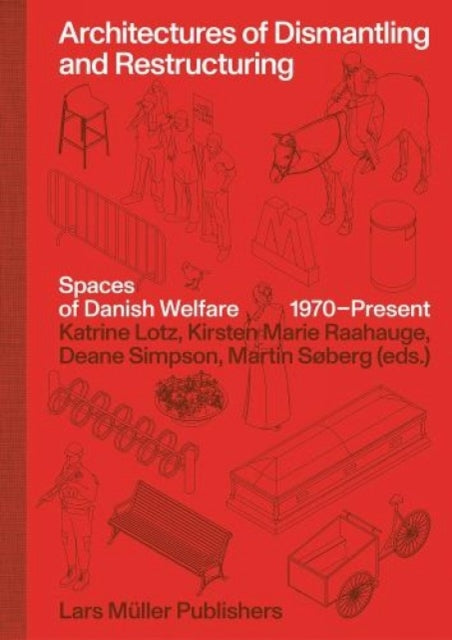 Book cover of: Architectures of Dismantling and Restructuring: Spaces of Danish Welfare, 1970-present. By: Kirsten Marie Raahauge