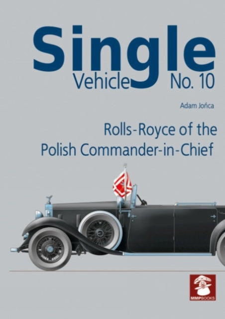 Book cover of: Single Vehicle No. 10 Rolls-Royce if the Polish Commander-in-Chief. By: Adam Jońca