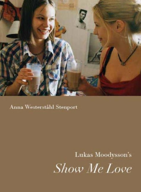 Book cover of: Lukas Moodysson's Show Me Love. By: Anna Westerståhl Stenport