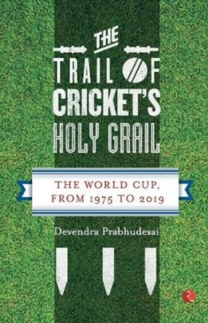 Book cover of: Trail of Cricket's Holy Grail. By: DEVENDRA PRABHUDESAI