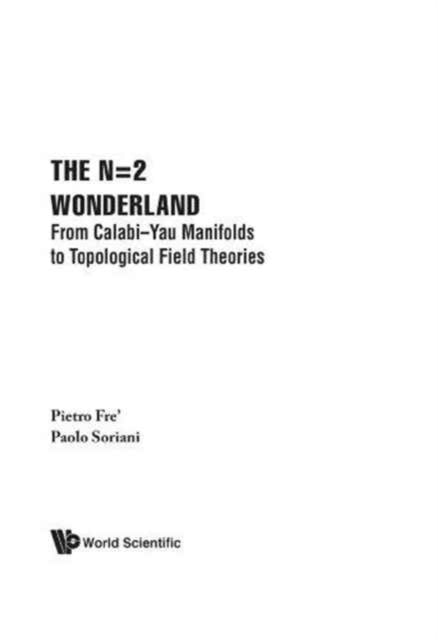 Book cover of: N=2 Wonderland, The: From Calabi-yau Manifolds To Topological Field Theories. By: Pietro G. Frè