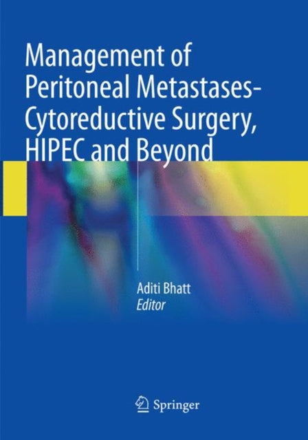 Book cover of: Management of Peritoneal Metastases- Cytoreductive Surgery, HIPEC and Beyond. By: Aditi Bhatt