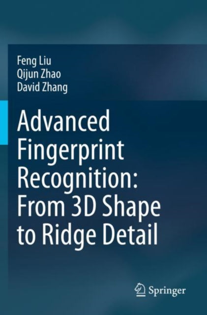 Book cover of: Advanced Fingerprint Recognition: From 3D Shape to Ridge Detail. By: Feng Liu
