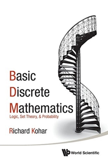 Book cover of: Basic Discrete Mathematics: Logic, Set Theory, And Probability. By: Richard Kohar