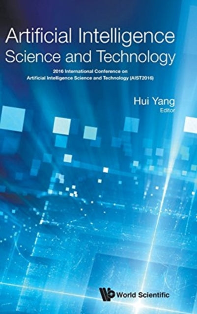 Book cover of: Artificial Intelligence Science And Technology - Proceedings Of The 2016 International Conference (Aist2016). By: Hui Yang