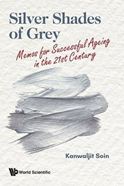 Book cover of: Silver Shades Of Grey: Memos For Successful Ageing In The 21st Century. By: Kanwaljit Soin