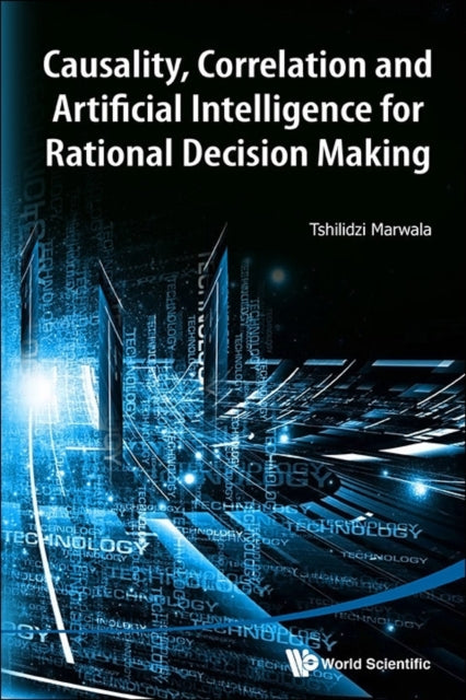 Book cover of: Causality, Correlation And Artificial Intelligence For Rational Decision Making. By: Tshilidzi Marwala