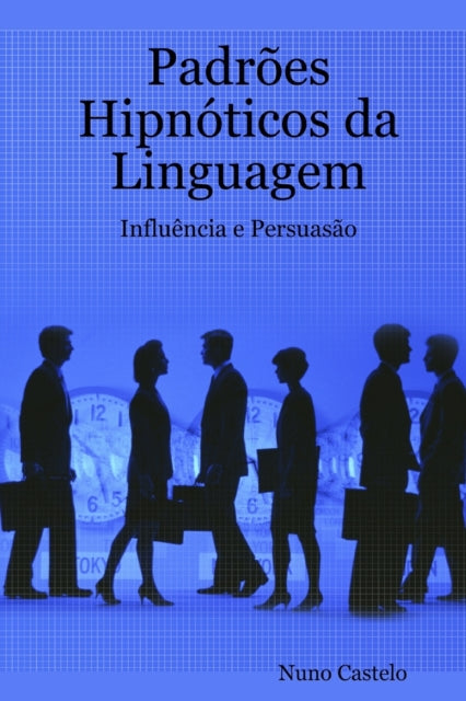 Book cover of: Padroes Hipnoticos da Linguagem - Influencia e Persuasao - Vol. I. By: Nuno Castelo