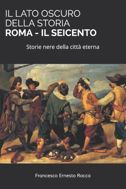 Book cover of: Lato Oscuro Della Storia - Roma - Il Seicento. By: Francesco Rocca