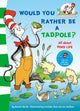 Book cover of: Would you rather be a tadpole?