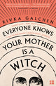 Book cover of: Everyone Knows Your Mother is a Witch. By: Rivka Galchen